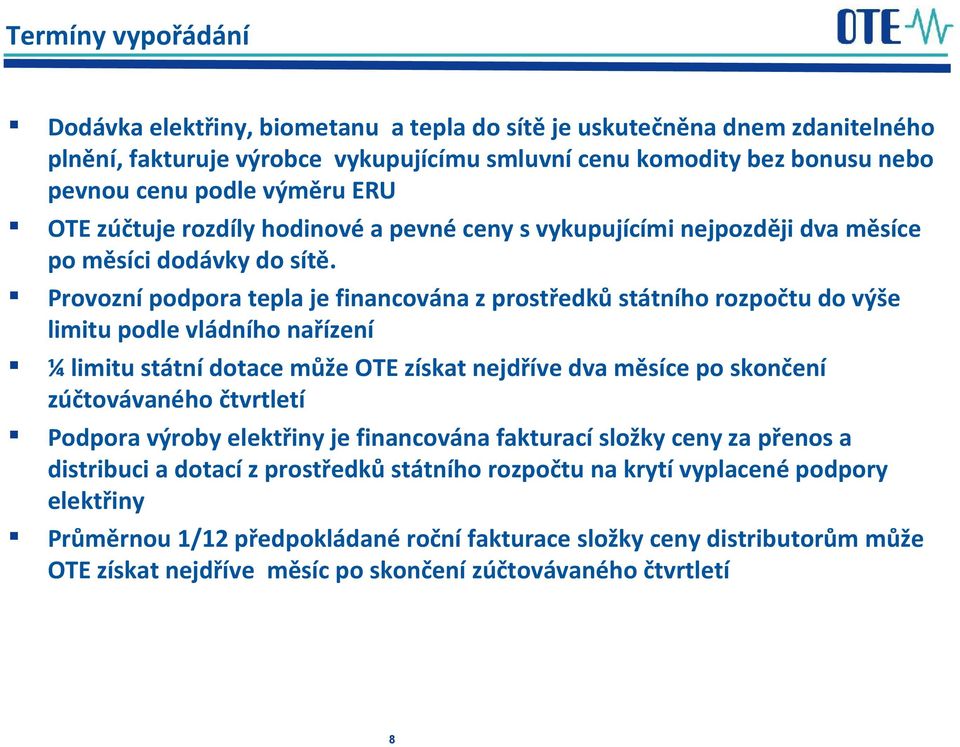 Provozní podpora tepla je financována z prostředků státního rozpočtu do výše limitu podle vládního nařízení ¼ limitu státní dotace může OTE získat nejdříve dva měsíce po skončení zúčtovávaného