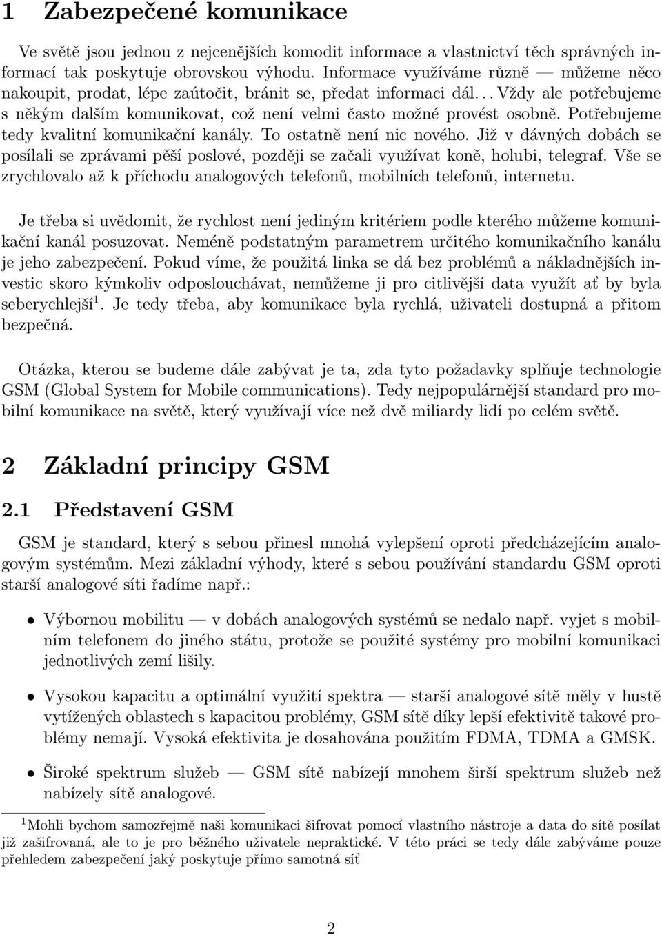 Potřebujeme tedy kvalitní komunikační kanály. To ostatně není nic nového. Již v dávných dobách se posílali se zprávami pěší poslové, později se začali využívat koně, holubi, telegraf.