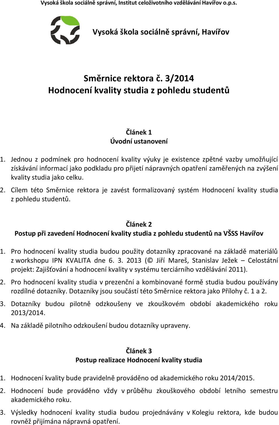 Jednou z podmínek pro hodnocení kvality výuky je existence zpětné vazby umožňující získávání informací jako podkladu pro přijetí nápravných opatření zaměřených na zvýšení kvality studia jako celku. 2.