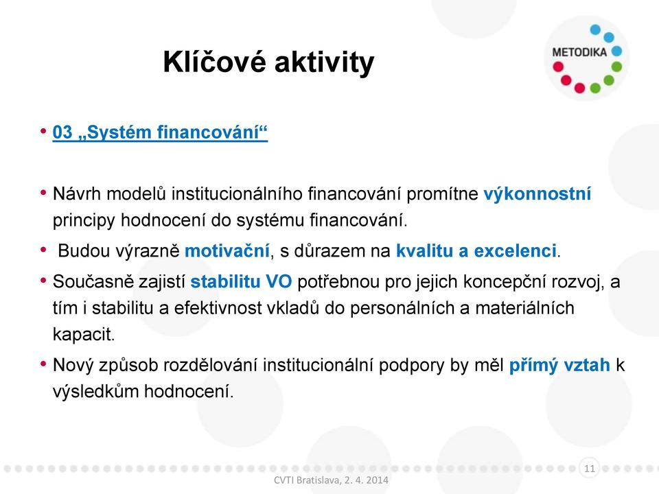 Současně zajistí stabilitu VO potřebnou pro jejich koncepční rozvoj, a tím i stabilitu a efektivnost vkladů do