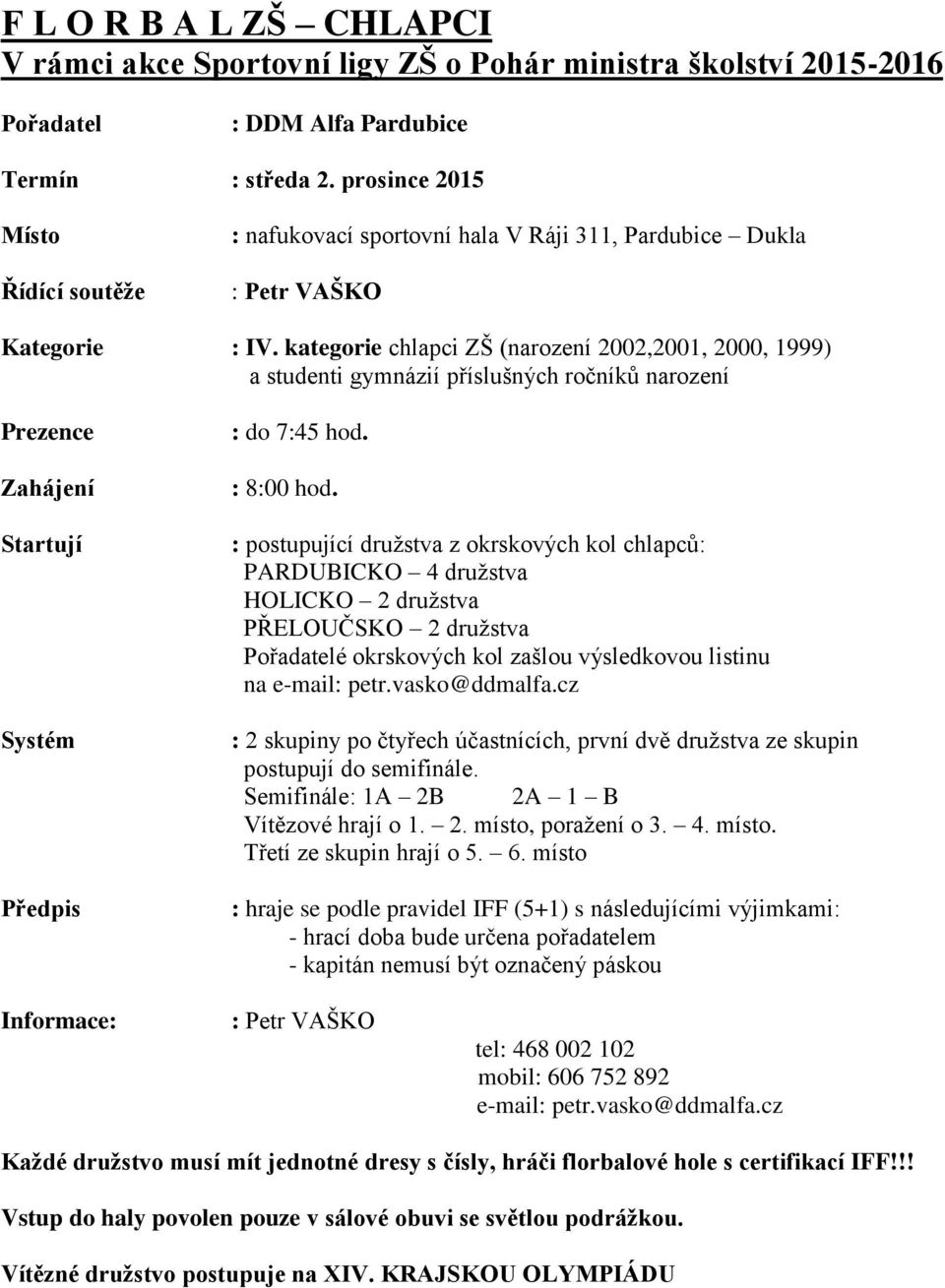 kategorie chlapci ZŠ (narození 2002,2001, 2000, 1999) a studenti gymnázií příslušných ročníků narození Prezence Zahájení Startují : do 7:45 hod. : 8:00 hod.