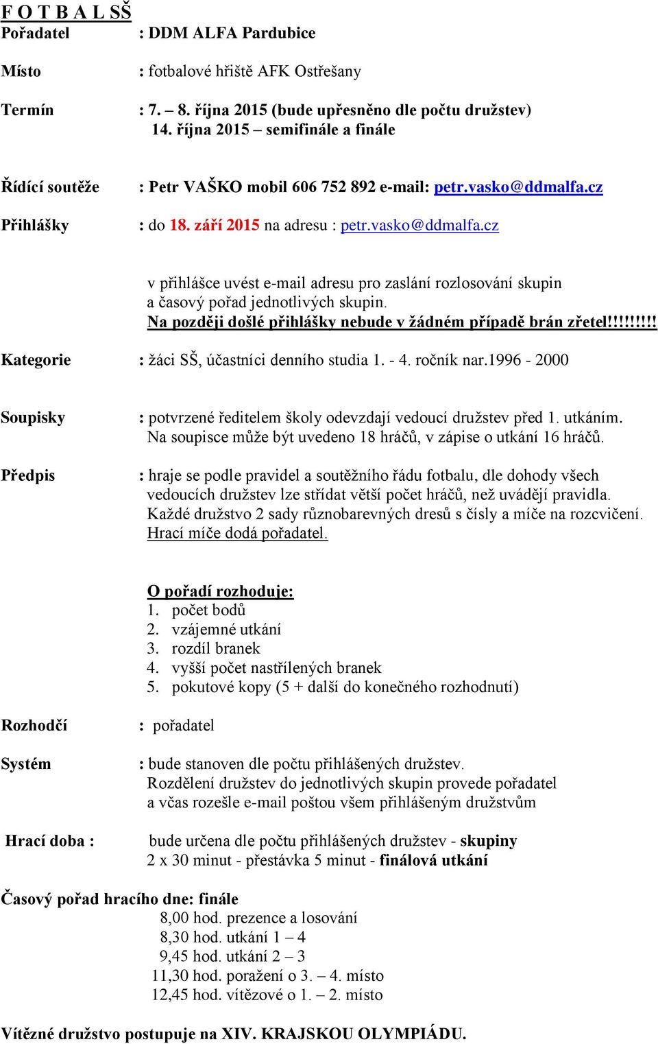 cz : do 18. září 2015 na adresu : petr.vasko@ddmalfa.cz v přihlášce uvést e-mail adresu pro zaslání rozlosování skupin a časový pořad jednotlivých skupin.