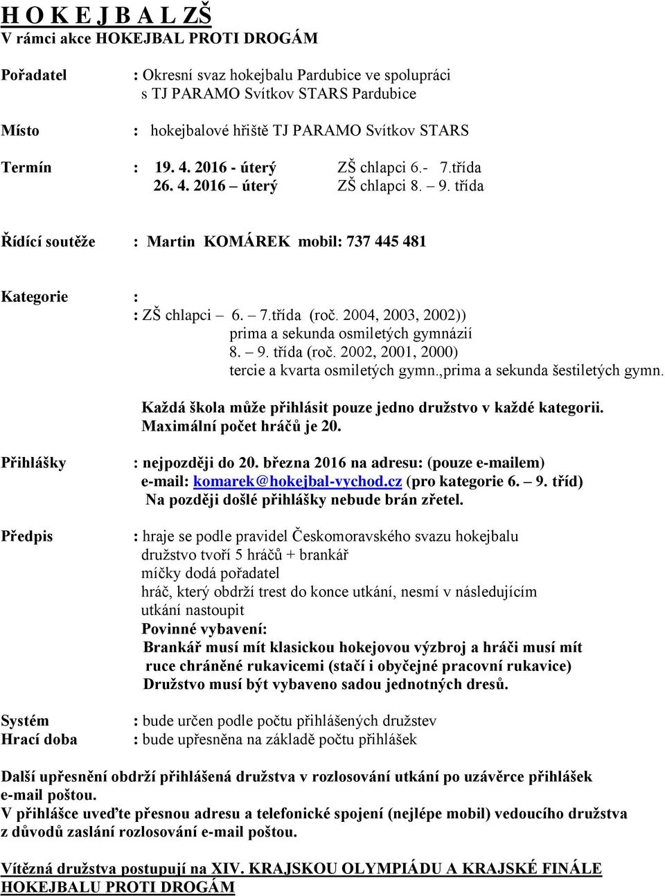 2004, 2003, 2002)) prima a sekunda osmiletých gymnázií 8. 9. třída (roč. 2002, 2001, 2000) tercie a kvarta osmiletých gymn.,prima a sekunda šestiletých gymn.