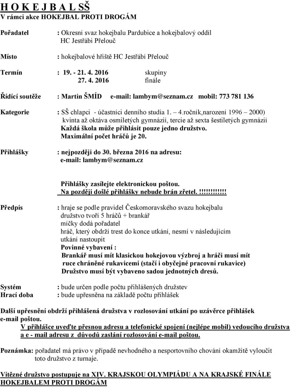 Maximální počet hráčů je 20. : nejpozději do 30. března 2016 na adresu: e-mail: lambym@seznam.cz zasílejte elektronickou poštou. Na později došlé přihlášky nebude brán zřetel.