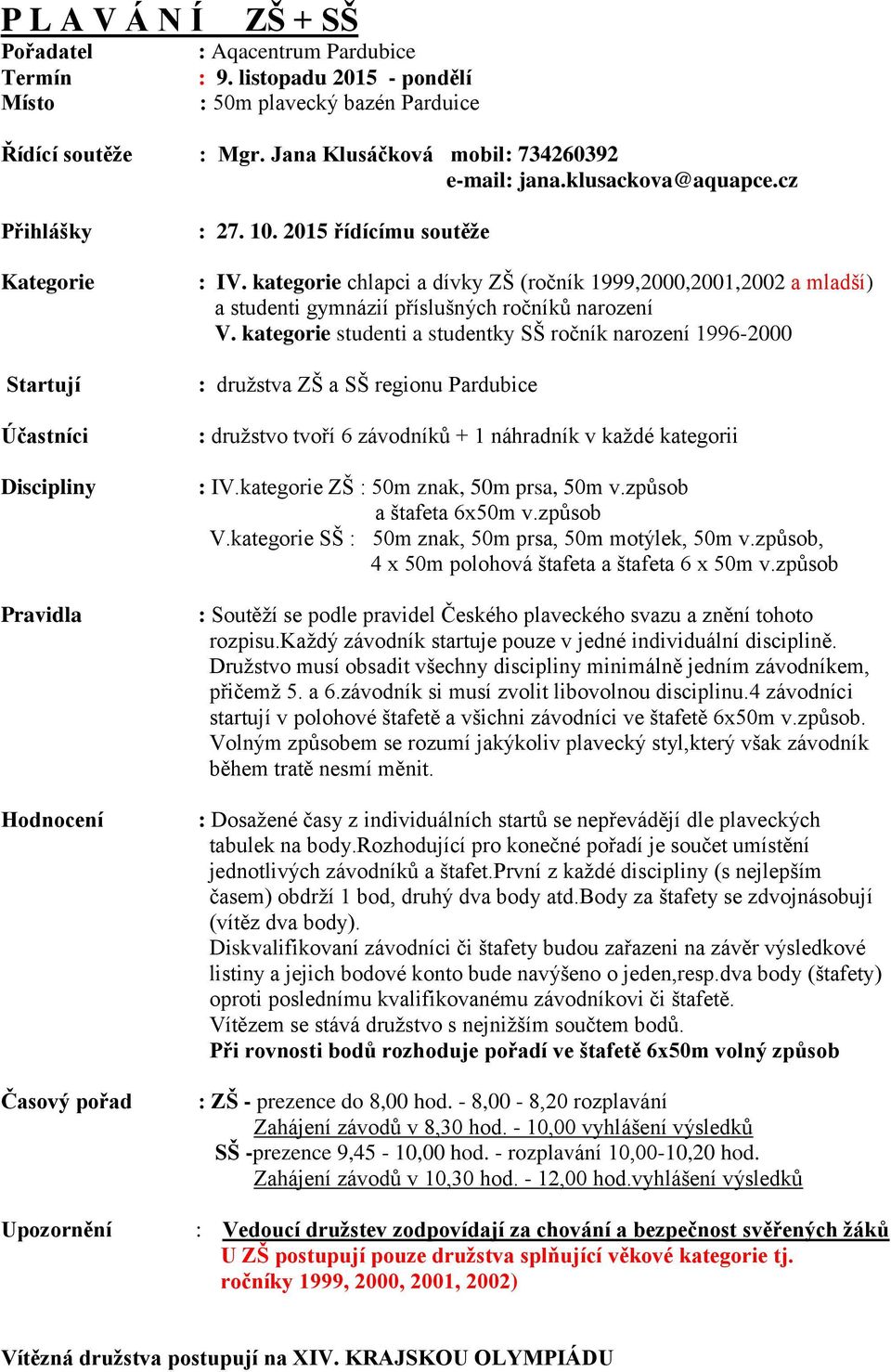 kategorie chlapci a dívky ZŠ (ročník 1999,2000,2001,2002 a mladší) a studenti gymnázií příslušných ročníků narození V.