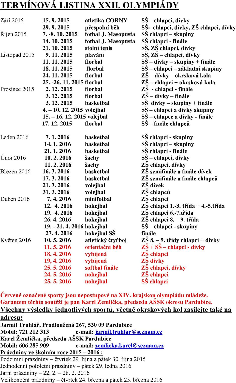 11. 2015 florbal SŠ chlapci základní skupiny 24. 11. 2015 florbal ZŠ dívky okrsková kola 25. -26. 11. 2015 florbal ZŠ chlapci + okrsková kola Prosinec 2015 2. 12. 2015 florbal ZŠ - chlapci - finále 3.