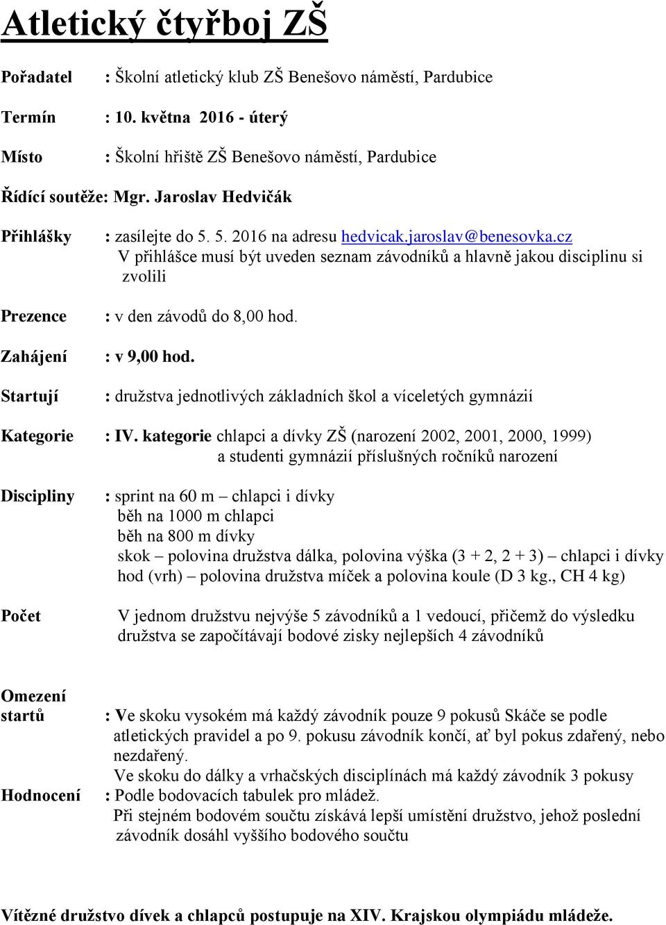 cz V přihlášce musí být uveden seznam závodníků a hlavně jakou disciplinu si zvolili : v den závodů do 8,00 hod. : v 9,00 hod.