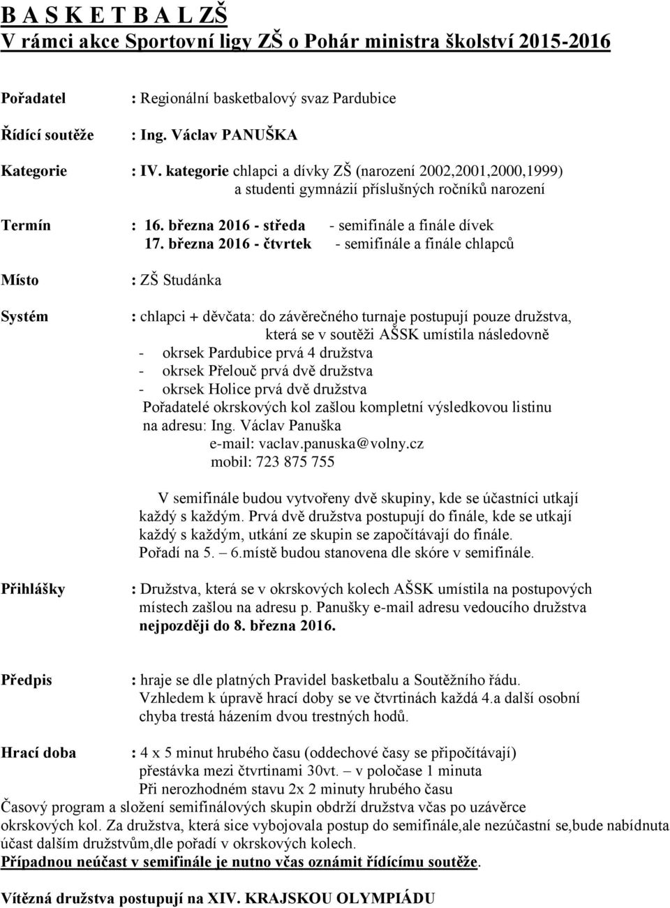 března 2016 - čtvrtek - semifinále a finále chlapců : ZŠ Studánka : chlapci + děvčata: do závěrečného turnaje postupují pouze družstva, která se v soutěži AŠSK umístila následovně - okrsek Pardubice