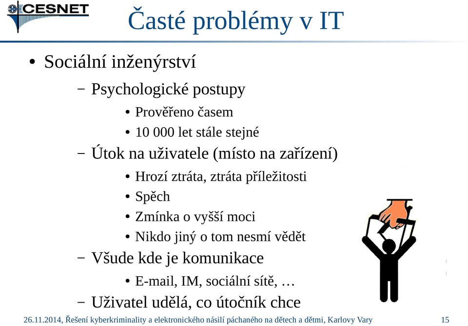 jiný o tom nesmí vědět Všude kde je komunikace E-mail, IM, sociální sítě, Uživatel udělá, co útočník