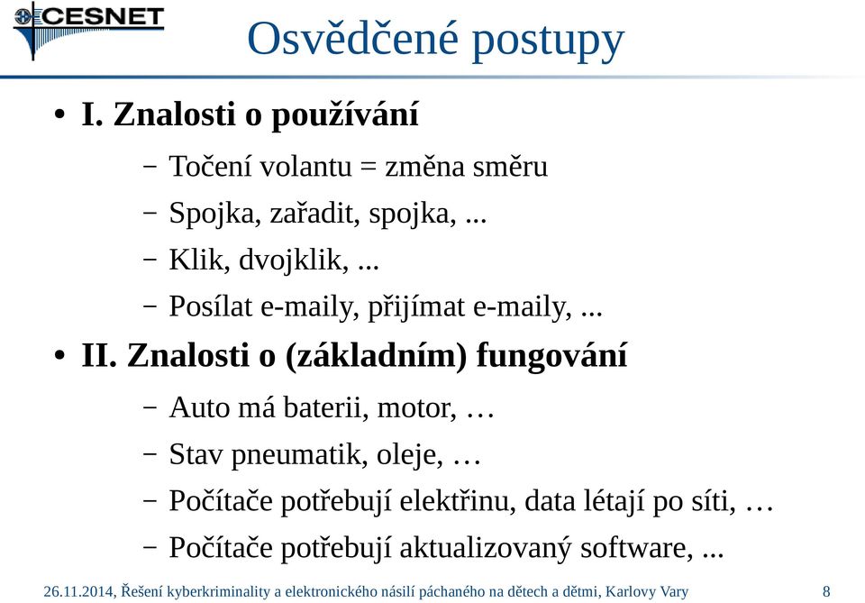 Znalosti o (základním) fungování Auto má baterii, motor, Stav pneumatik, oleje, Počítače potřebují elektřinu,