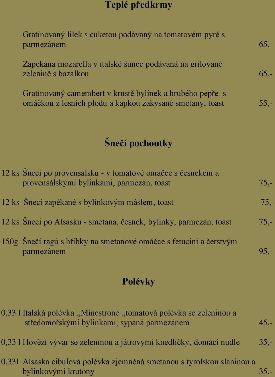 parmezán, toast 75,- 12 ks Šneci zapékané s bylinkovým máslem, toast 75,- 12 ks Šneci po Alsasku - smetana, česnek, bylinky, parmezán, toast 75,- 150g Šnečí ragú s hříbky na smetanové omáčce s