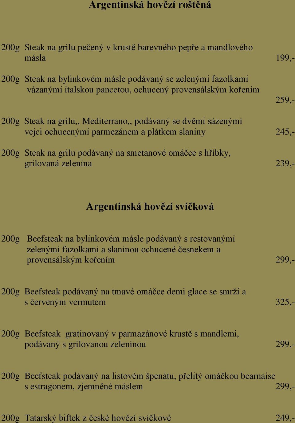 omáčce s hříbky, grilovaná zelenina 239,- Argentinská hovězí svíčková 200g Beefsteak na bylinkovém másle podávaný s restovanými zelenými fazolkami a slaninou ochucené česnekem a provensálským kořením