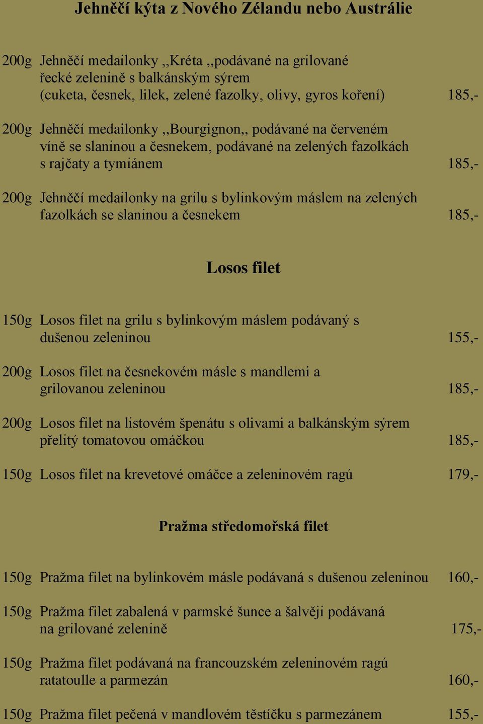 na zelených fazolkách se slaninou a česnekem 185,- Losos filet 150g Losos filet na grilu s bylinkovým máslem podávaný s dušenou zeleninou 155,- 200g Losos filet na česnekovém másle s mandlemi a