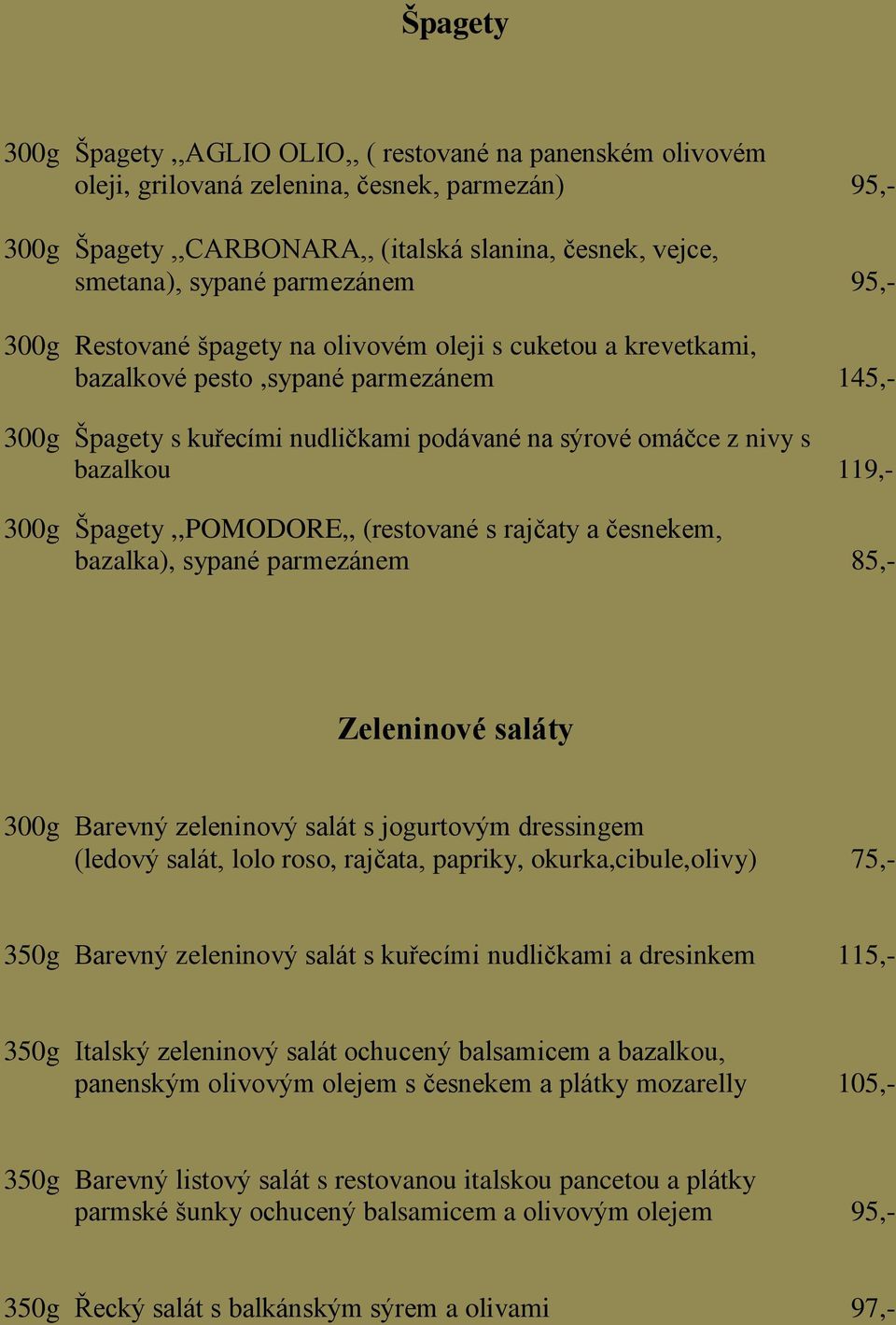 119,- 300g Špagety,,POMODORE,, (restované s rajčaty a česnekem, bazalka), sypané parmezánem 85,- Zeleninové saláty 300g Barevný zeleninový salát s jogurtovým dressingem (ledový salát, lolo roso,