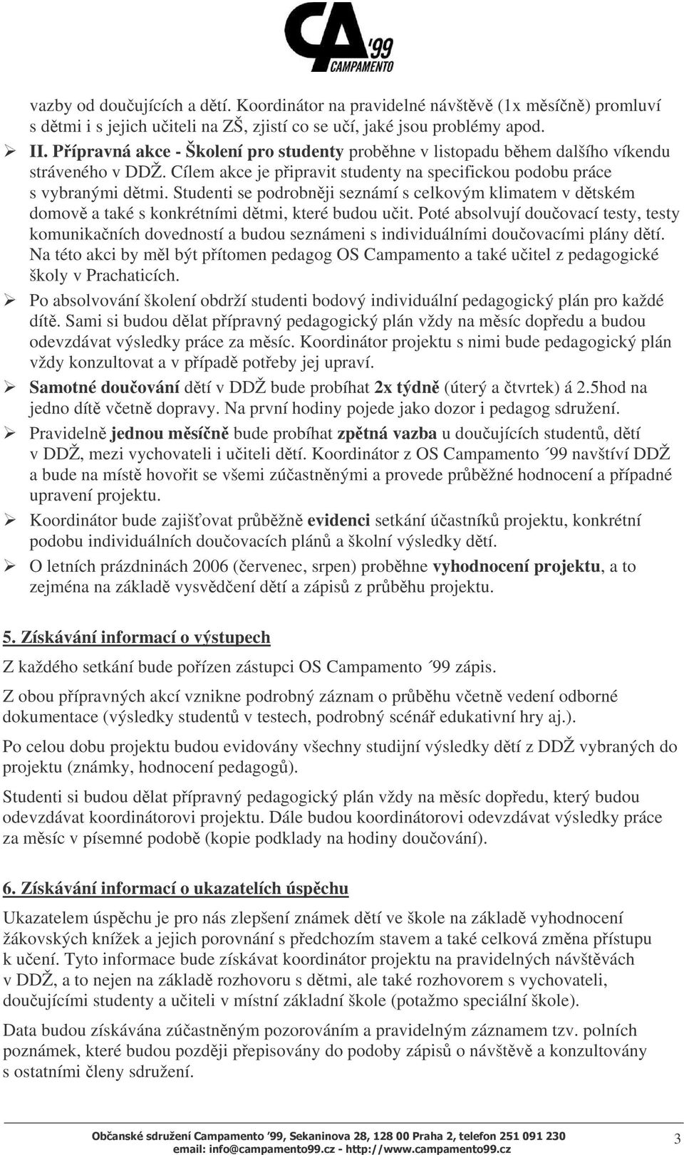 Studenti se podrobnji seznámí s celkovým klimatem v dtském domov a také s konkrétními dtmi, které budou uit.