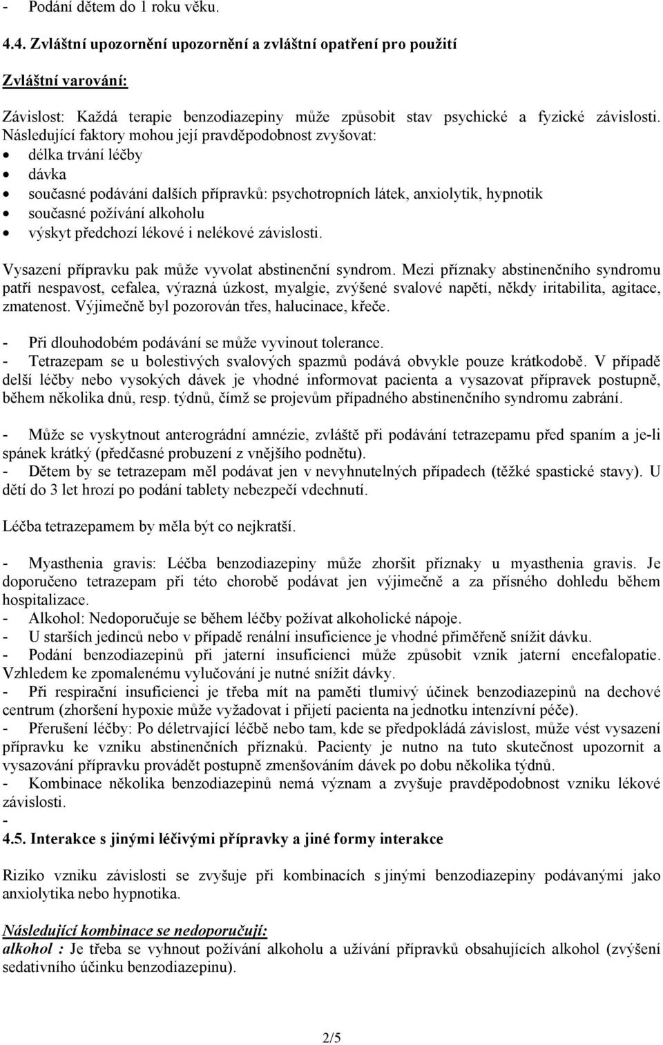 Následující faktory mohou její pravděpodobnost zvyšovat: délka trvání léčby dávka současné podávání dalších přípravků: psychotropních látek, anxiolytik, hypnotik současné požívání alkoholu výskyt