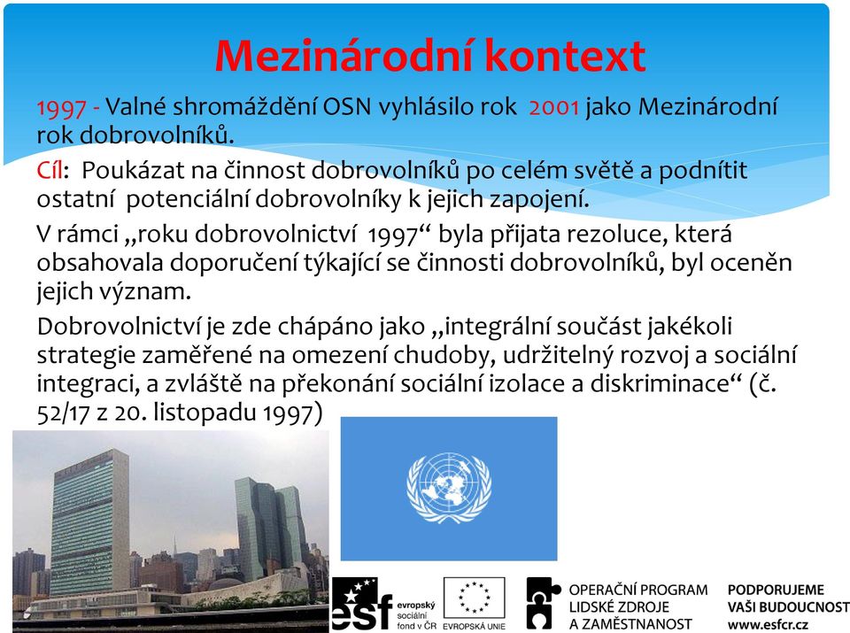 V rámci roku dobrovolnictví 1997 byla přijata rezoluce, která obsahovala doporučení týkající se činnosti dobrovolníků, byl oceněn jejich význam.