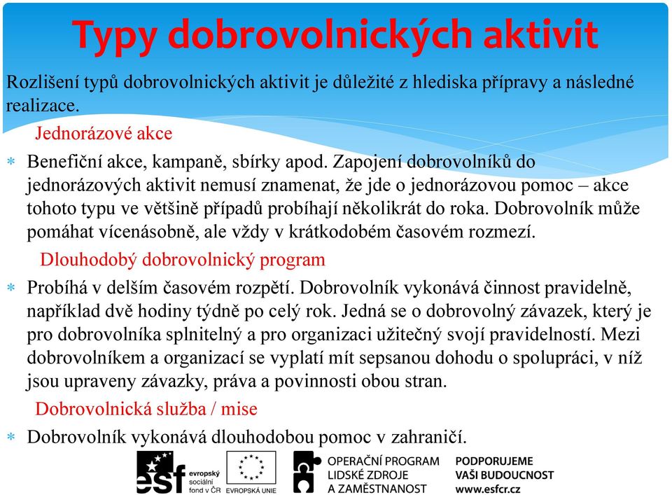 Dobrovolník může pomáhat vícenásobně, ale vždy v krátkodobém časovém rozmezí. Dlouhodobý dobrovolnický program Probíhá v delším časovém rozpětí.