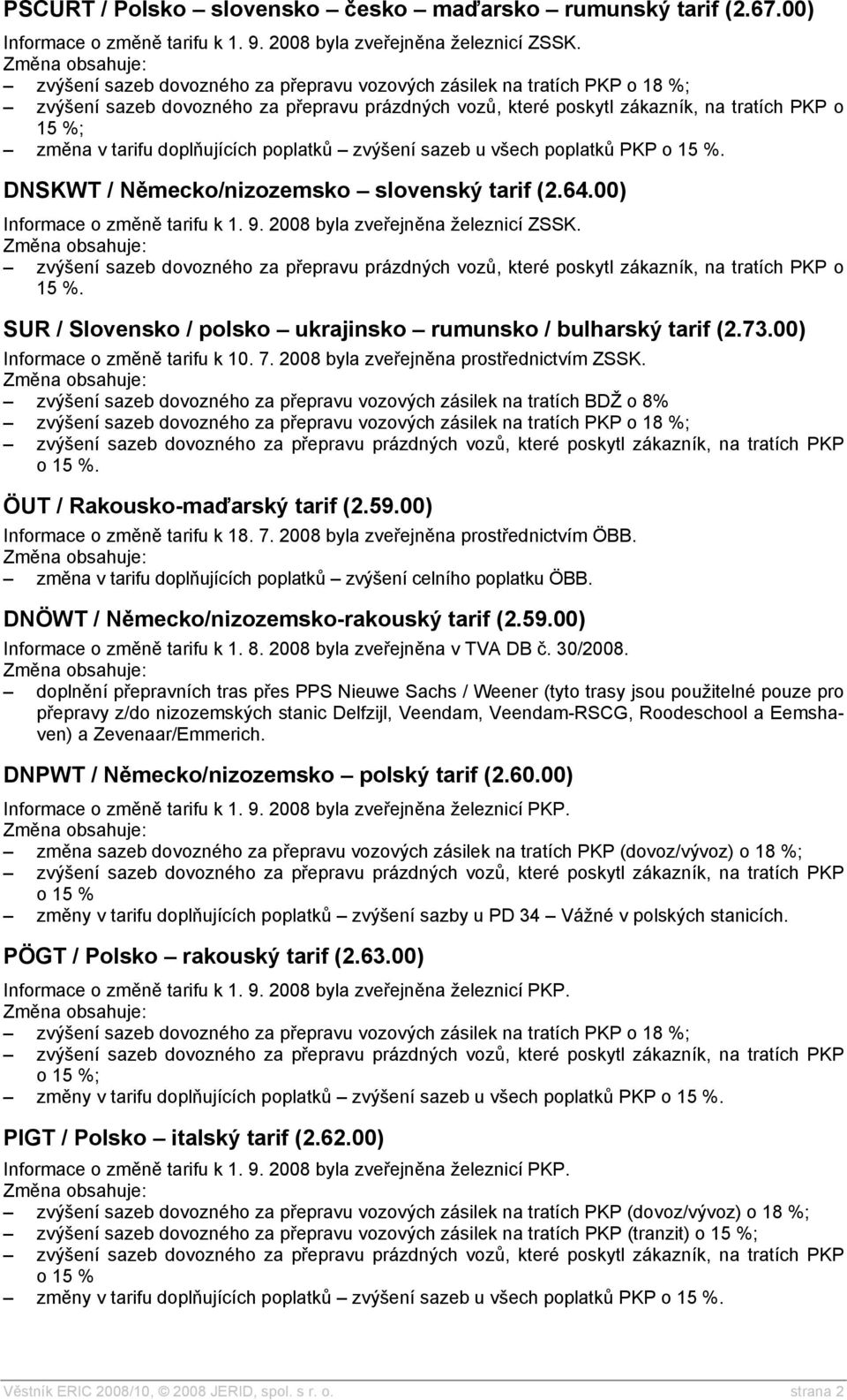DNSKWT / Německo/nizozemsko slovenský tarif (2.64.00) Informace o změně tarifu k 1. 9. 2008 byla zveřejněna železnicí ZSSK. o 15 %. SUR / Slovensko / polsko ukrajinsko rumunsko / bulharský tarif (2.