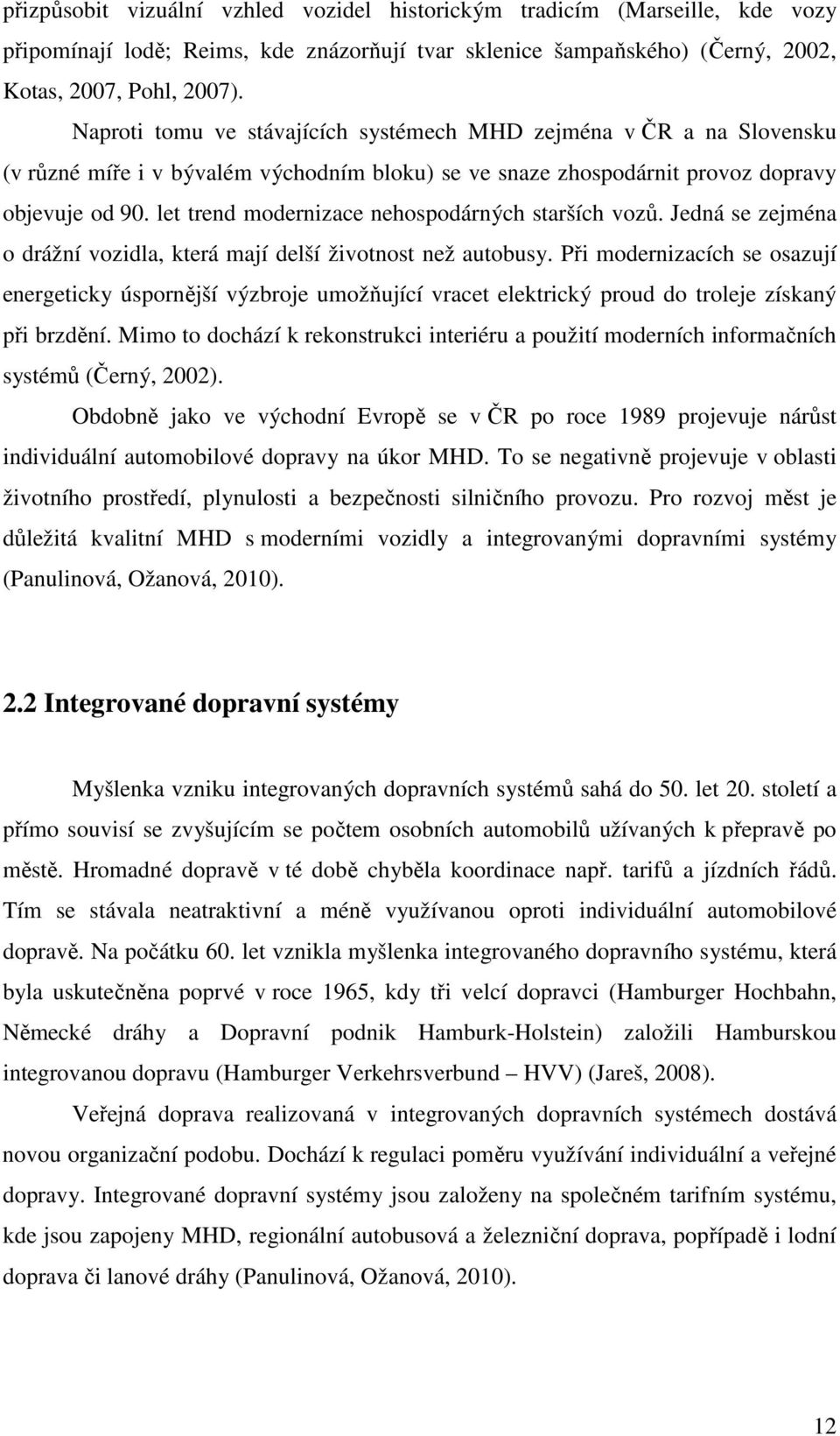 let trend modernizace nehospodárných starších vozů. Jedná se zejména o drážní vozidla, která mají delší životnost než autobusy.