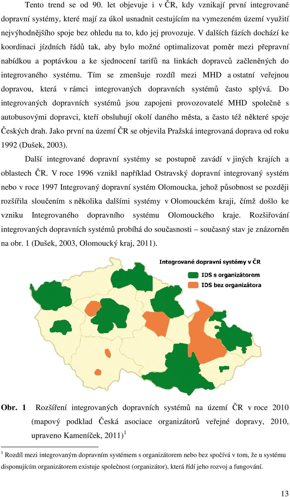 V dalších fázích dochází ke koordinaci jízdních řádů tak, aby bylo možné optimalizovat poměr mezi přepravní nabídkou a poptávkou a ke sjednocení tarifů na linkách dopravců začleněných do