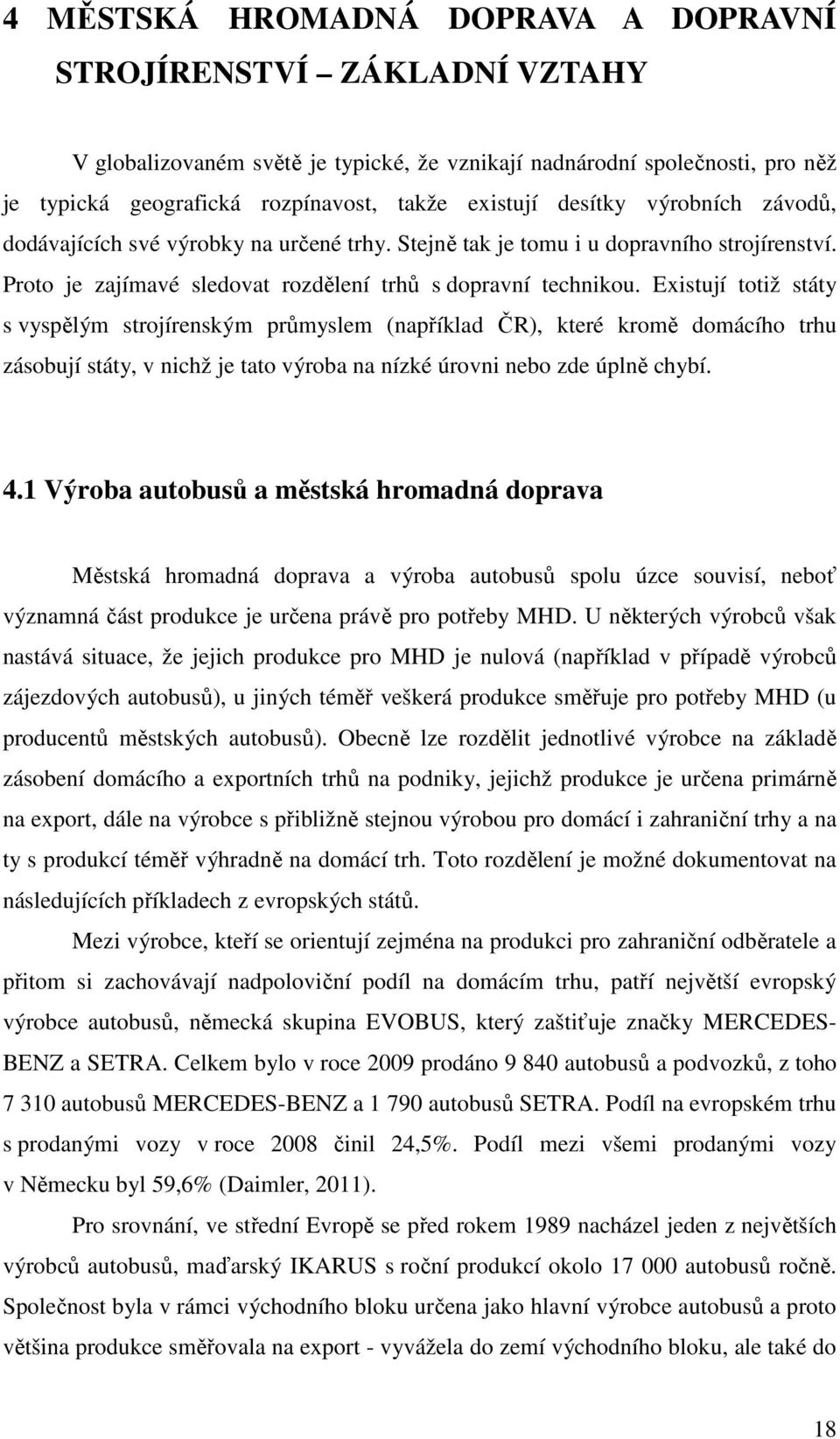 Existují totiž státy s vyspělým strojírenským průmyslem (například ČR), které kromě domácího trhu zásobují státy, v nichž je tato výroba na nízké úrovni nebo zde úplně chybí. 4.