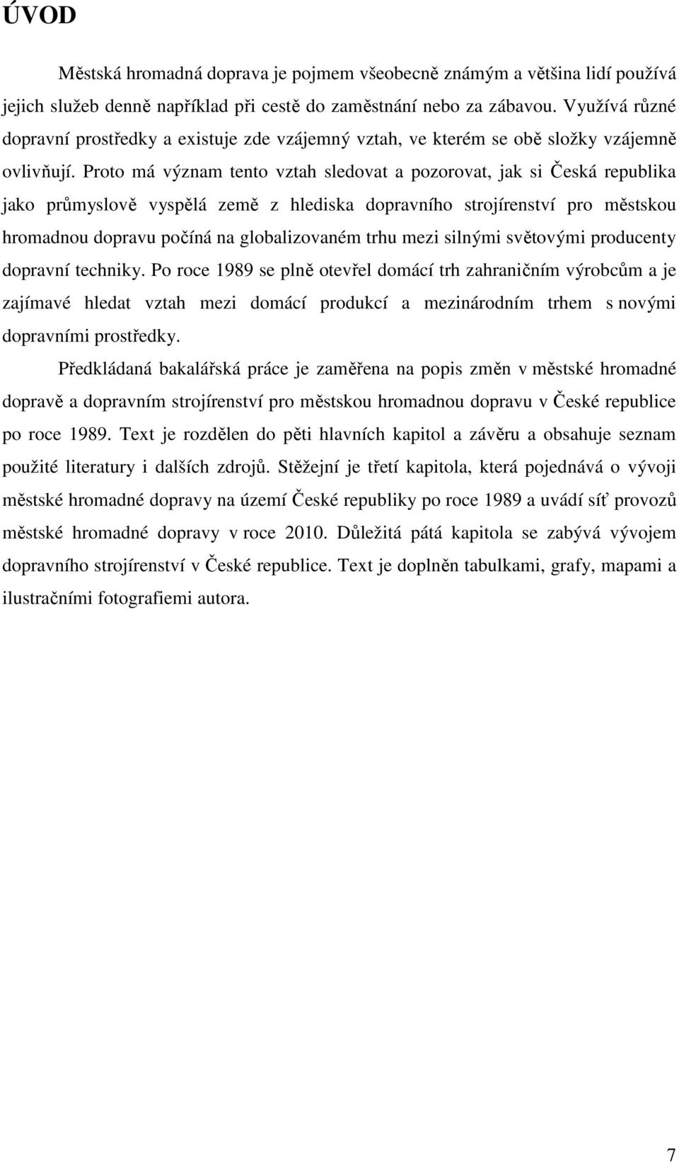 Proto má význam tento vztah sledovat a pozorovat, jak si Česká republika jako průmyslově vyspělá země z hlediska dopravního strojírenství pro městskou hromadnou dopravu počíná na globalizovaném trhu