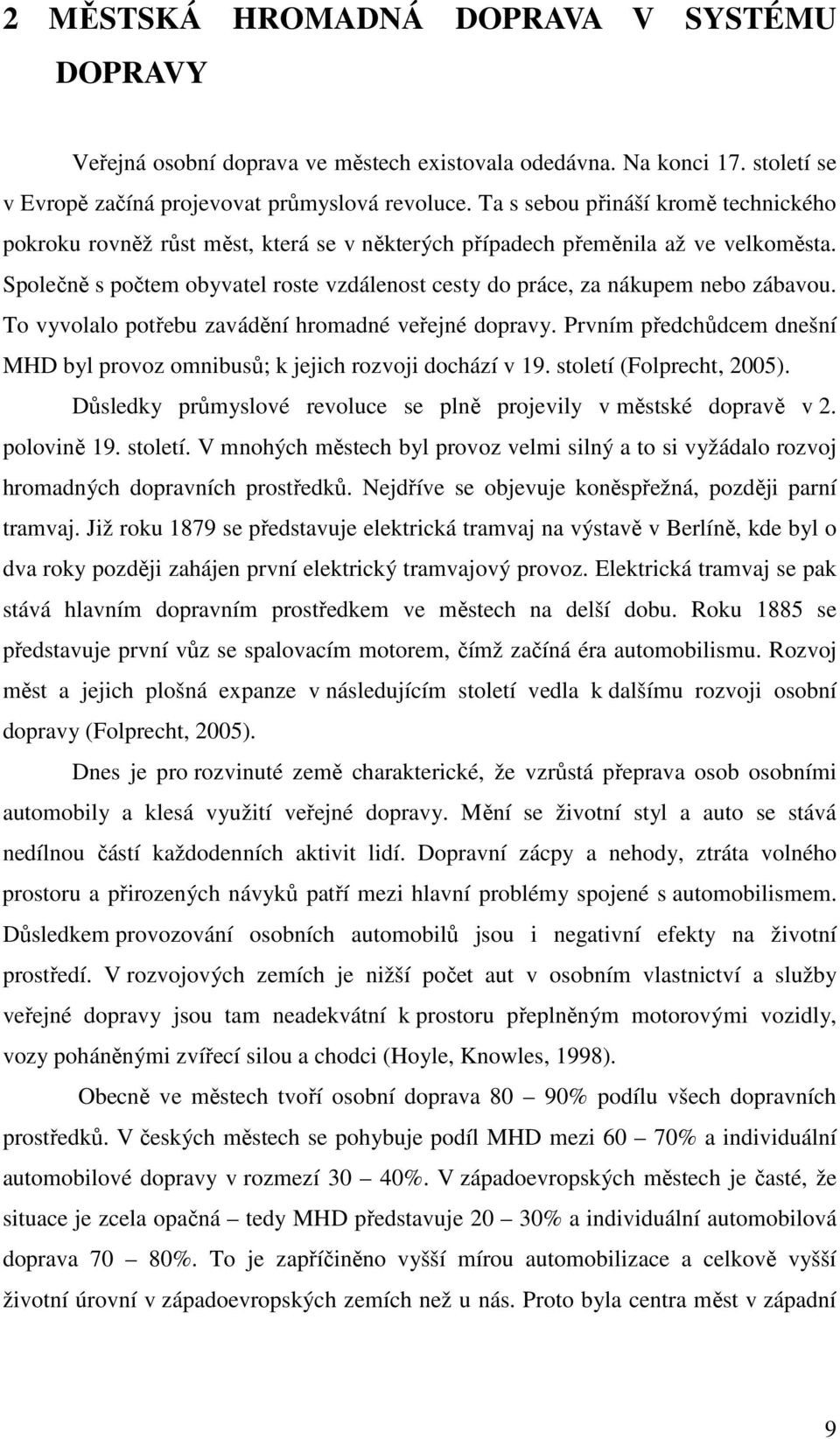 Společně s počtem obyvatel roste vzdálenost cesty do práce, za nákupem nebo zábavou. To vyvolalo potřebu zavádění hromadné veřejné dopravy.