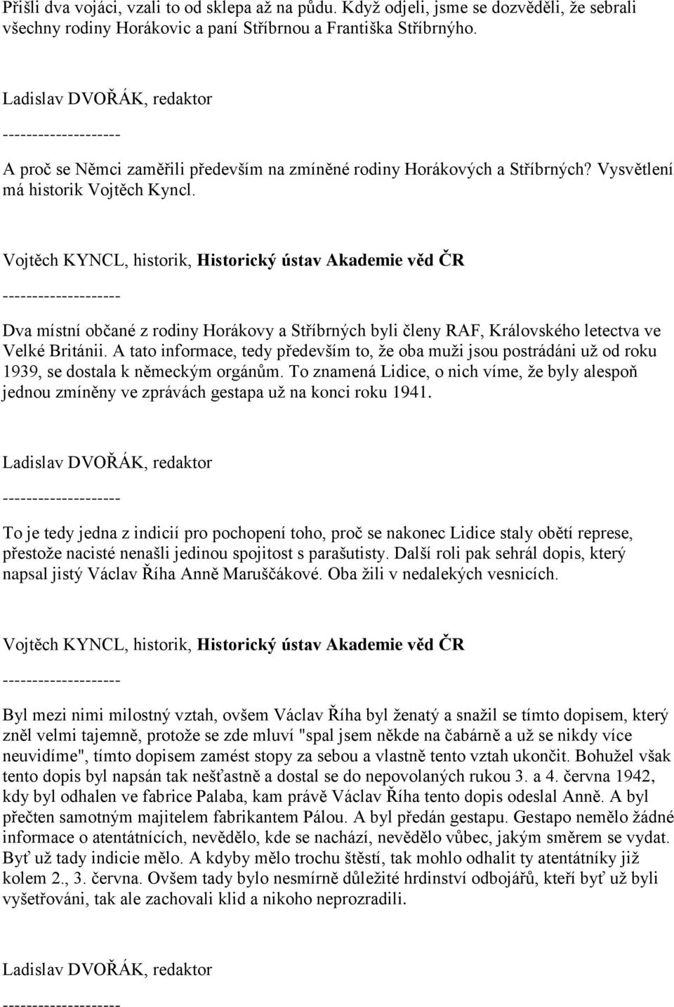 Dva místní občané z rodiny Horákovy a Stříbrných byli členy RAF, Královského letectva ve Velké Británii.