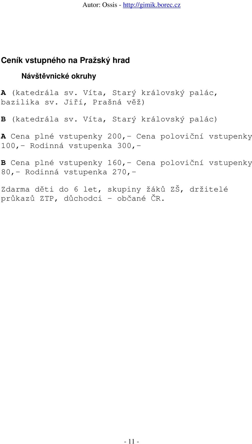 Víta, Starý královský palác) A Cena plné vstupenky 200,- Cena poloviční vstupenky 100,- Rodinná vstupenka