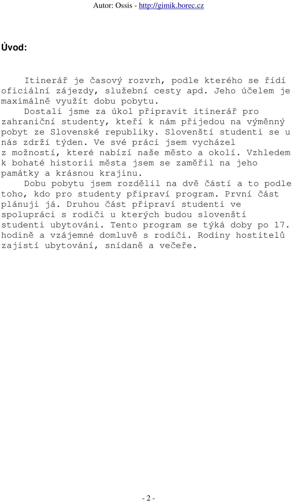 Ve své práci jsem vycházel z možností, které nabízí naše město a okolí. Vzhledem k bohaté historii města jsem se zaměřil na jeho památky a krásnou krajinu.