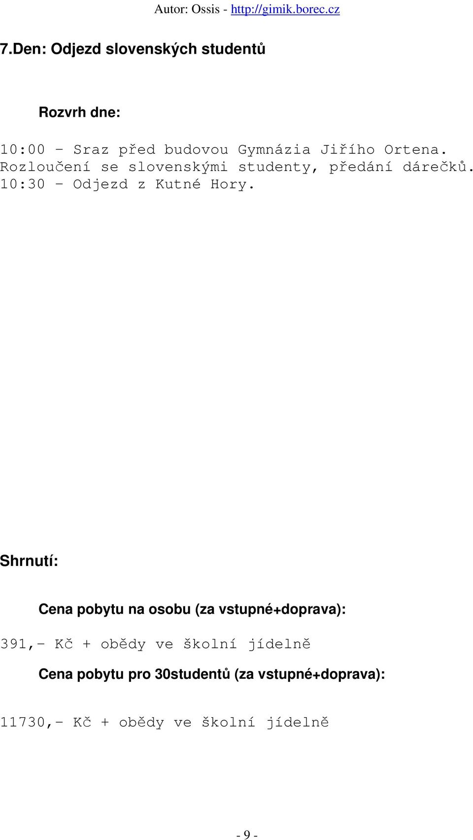 Shrnutí: Cena pobytu na osobu (za vstupné+doprava): 391,- Kč + obědy ve školní