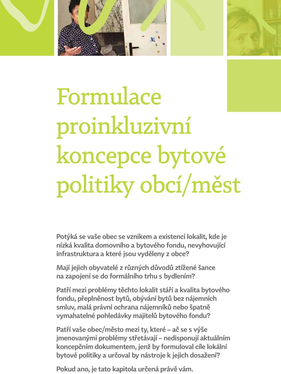 Patří mezi problémy těchto lokalit stáří a kvalita bytového fondu, přeplněnost bytů, obývání bytů bez nájemních smluv, malá právní ochrana nájemníků nebo špatně vymahatelné pohledávky majitelů