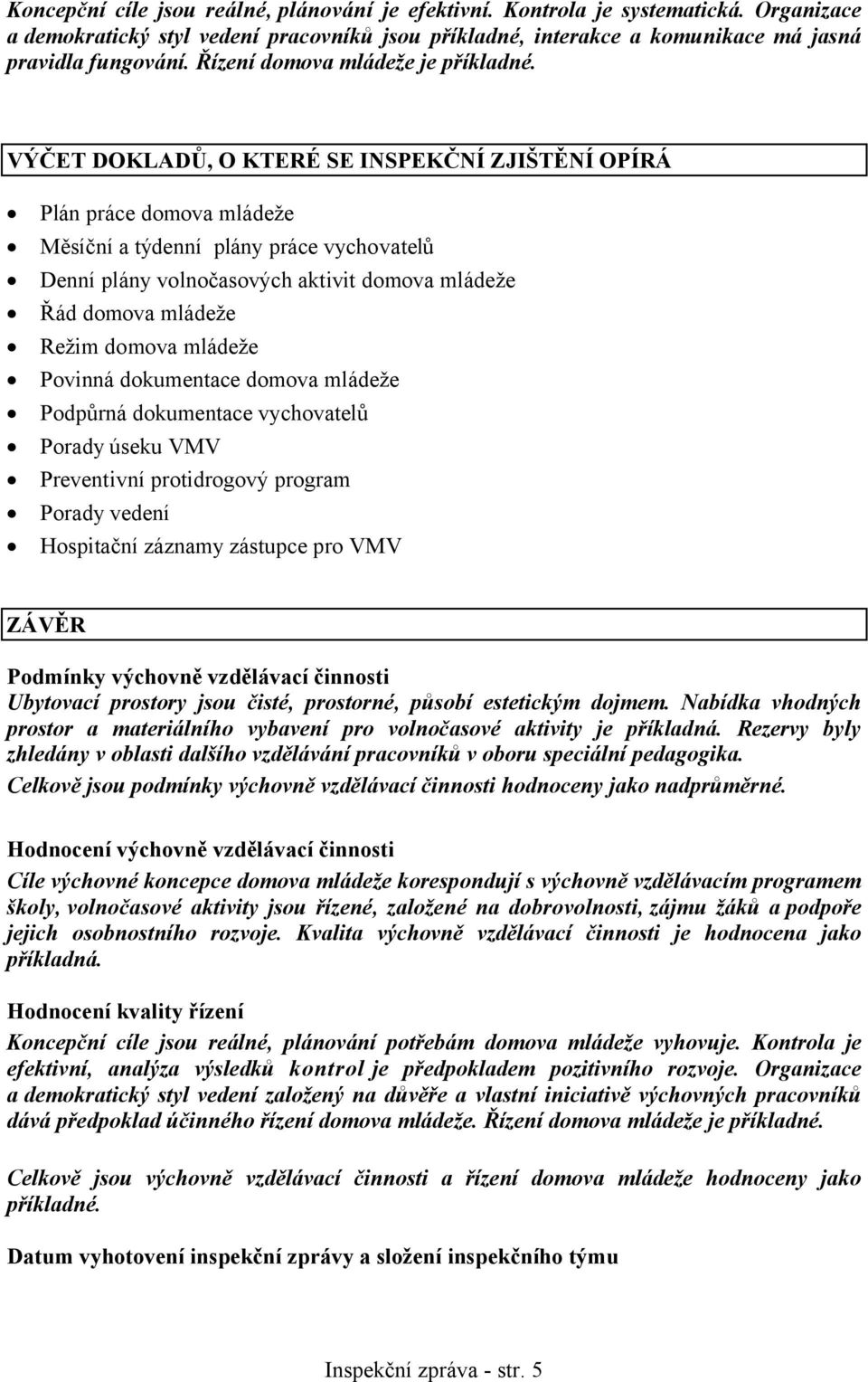 VÝČET DOKLADŮ, O KTERÉ SE INSPEKČNÍ ZJIŠTĚNÍ OPÍRÁ Plán práce domova mládeže Měsíční a týdenní plány práce vychovatelů Denní plány volnočasových aktivit domova mládeže Řád domova mládeže Režim domova