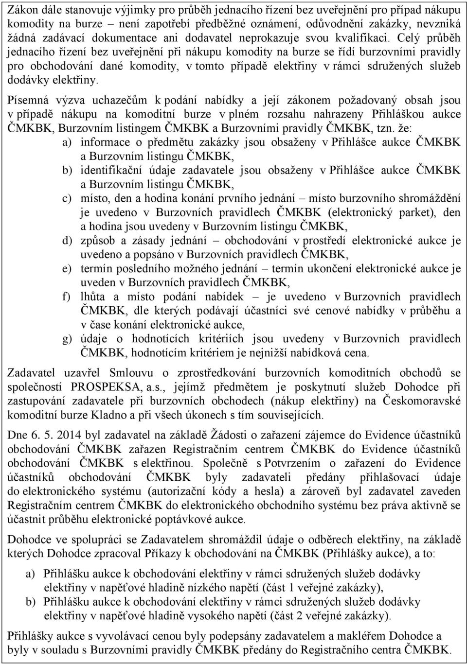 Celý průběh jednacího řízení bez uveřejnění při nákupu komodity na burze se řídí burzovními pravidly pro obchodování dané komodity, v tomto případě v rámci sdružených služeb dodávky.
