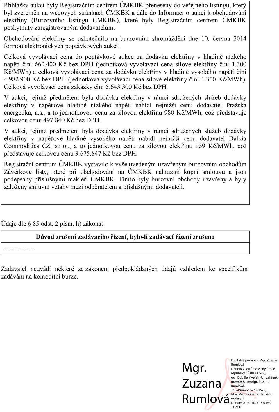 Celková vyvolávací cena do poptávkové aukce za dodávku v nízkého činí 660.400 Kč bez DPH (jednotková vyvolávací cena silové činí 1.300 Kč/MWh) a celková vyvolávací cena za dodávku v vysokého činí 4.
