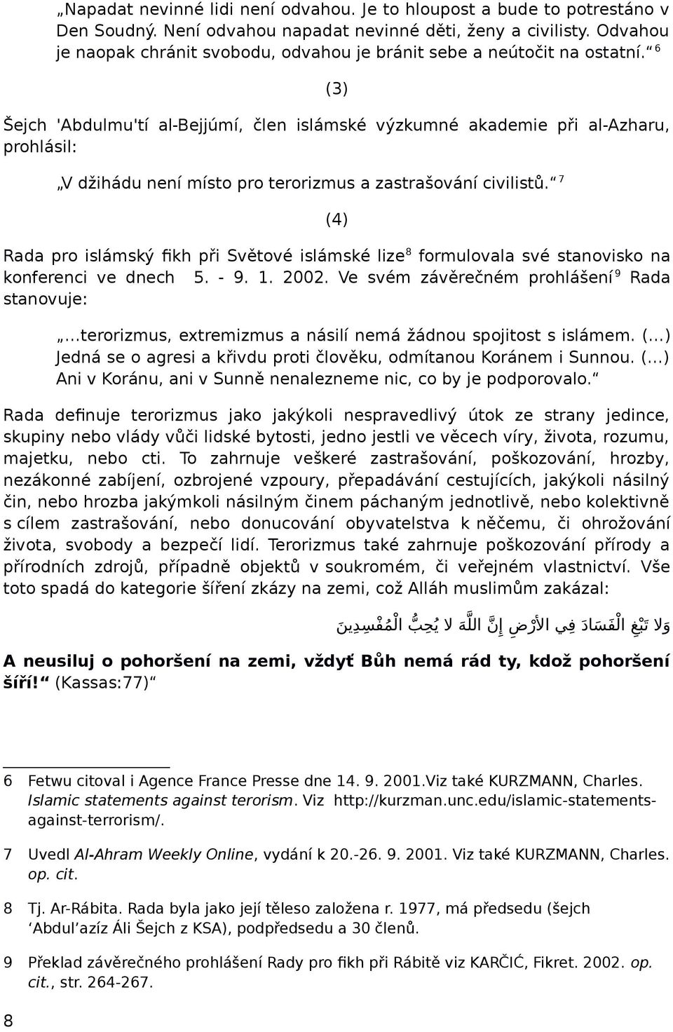 6 (3) Šejch 'Abdulmu'tí al-bejjúmí, člen islámské výzkumné akademie při al-azharu, prohlásil: V džihádu není místo pro terorizmus a zastrašování civilistů.