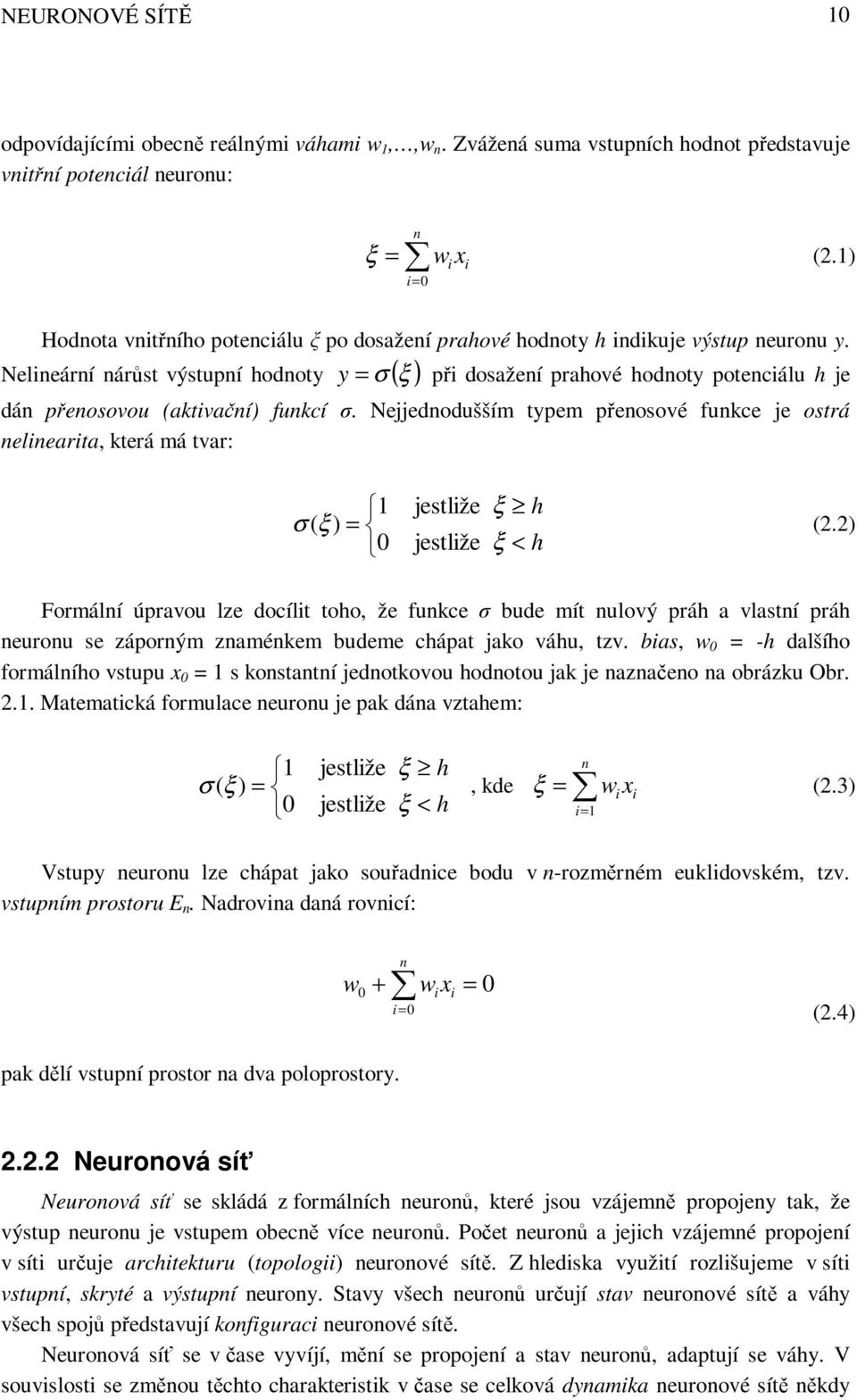 y = σ ξ při dosažení prahové hodnoty potenciálu h e Nelineární nárůst výstupní hodnoty ( ) dán přenosovou (aktivační) funkcí σ.