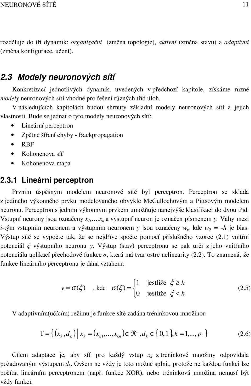 V následuících kapitolách budou shrnuty základní modely neuronových sítí a eich vlastnosti.