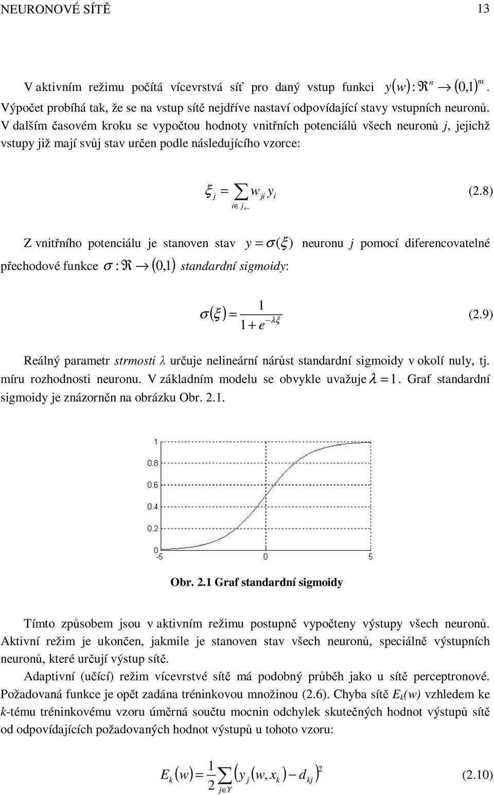 8) i i i Z vnitřního potenciálu e stanoven stav y = σ (ξ ) neuronu pomocí diferencovatelné přechodové funkce : R ( 0,1) σ standardní sigmoidy: σ 1 1+ e ( ξ ) = λξ (2.