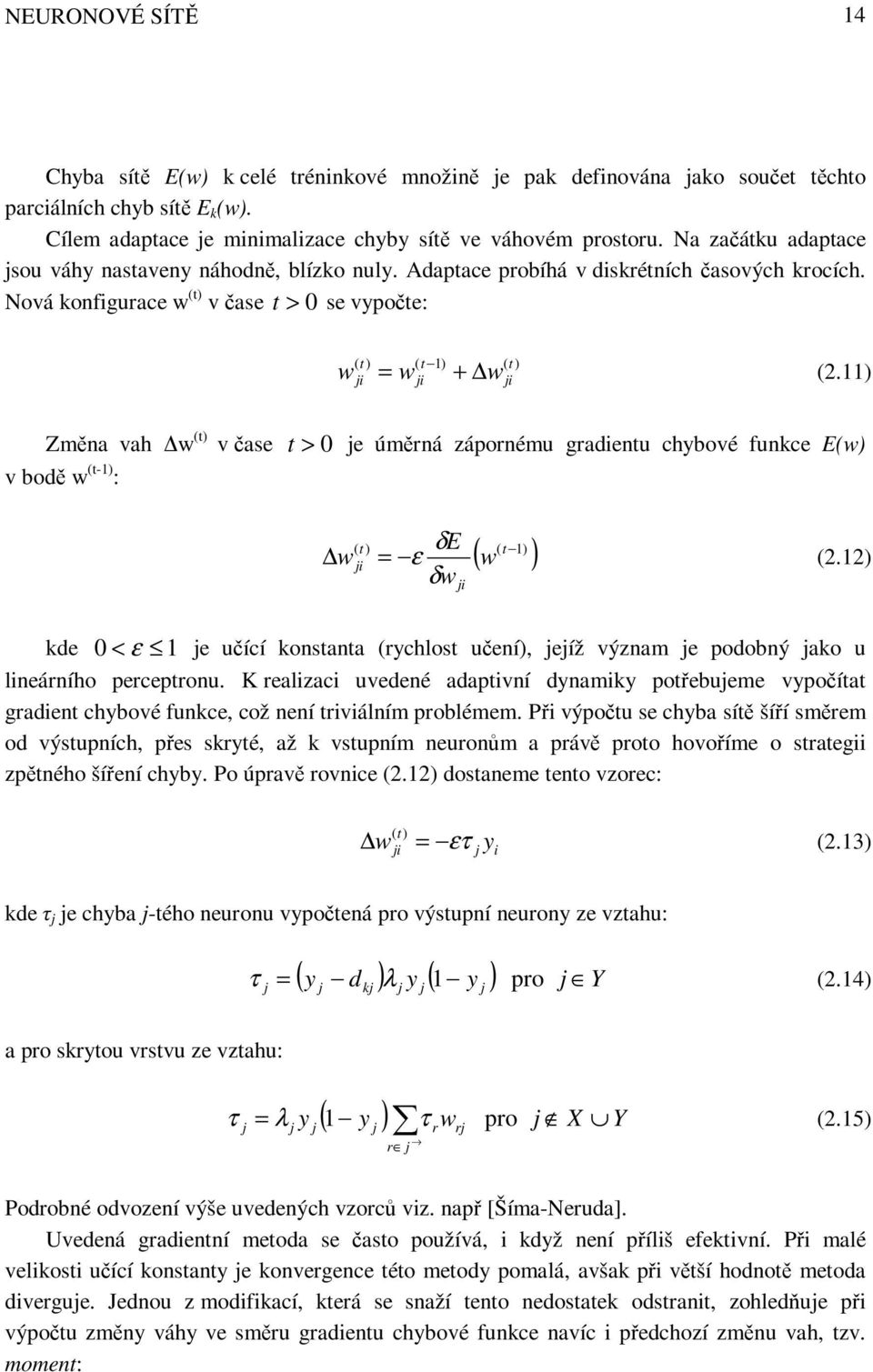 11) Změna vah w (t) v čase t > 0 e úměrná zápornému gradientu chybové funkce E(w) v bodě w (t-1) : w ( t 1) ( w ) δe = ε (2.