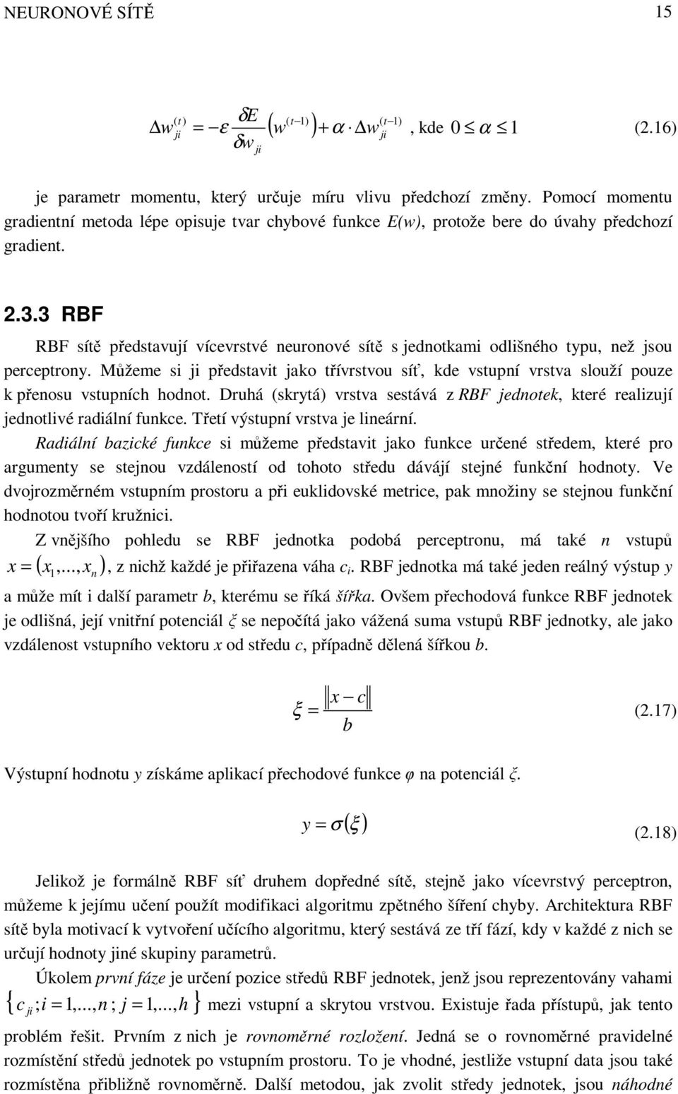 3 RBF RBF sítě představuí vícevrstvé neuronové sítě s ednotkami odlišného typu, než sou perceptrony.