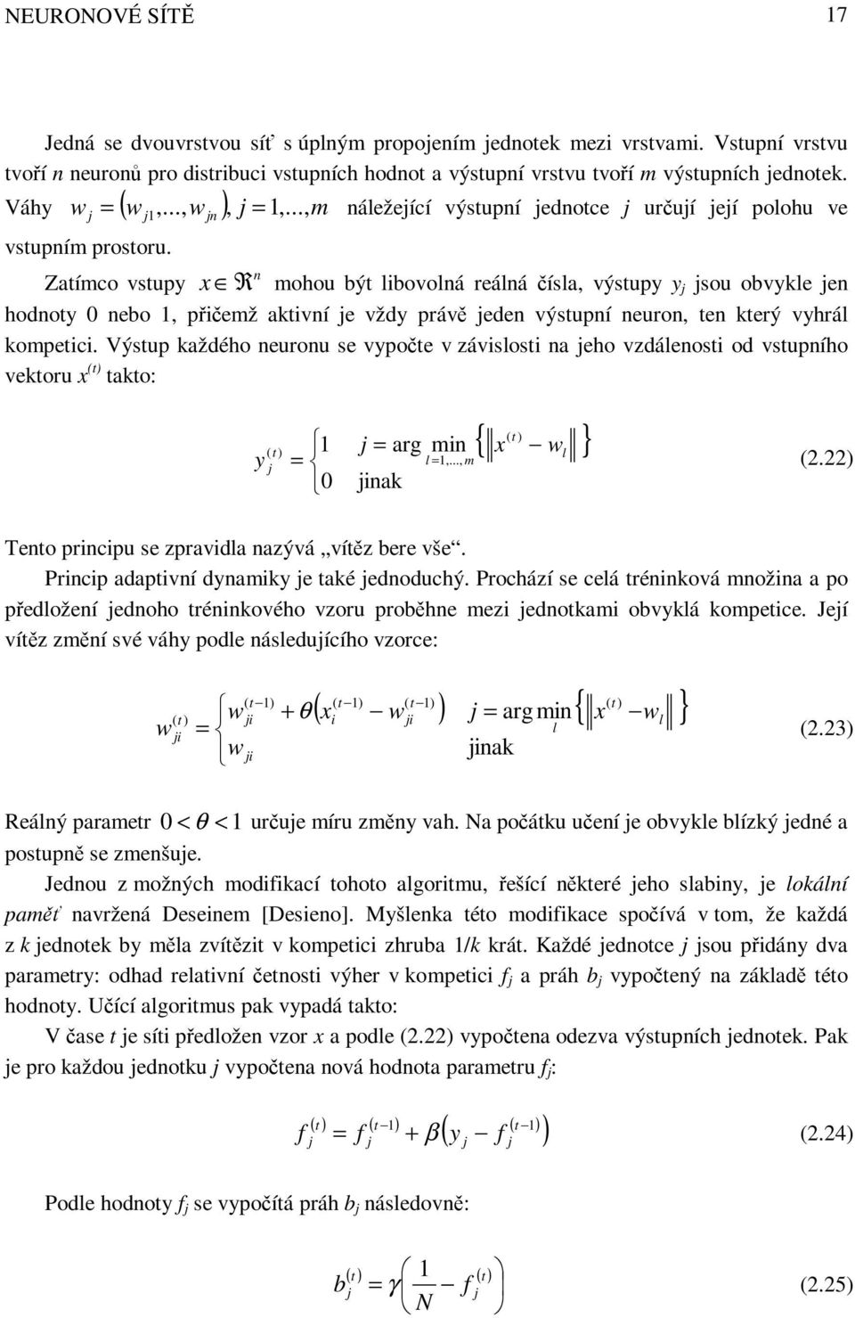 n Zatímco vstupy x R mohou být libovolná reálná čísla, výstupy y sou obvykle en hodnoty 0 nebo 1, přičemž aktivní e vždy právě eden výstupní neuron, ten který vyhrál kompetici.
