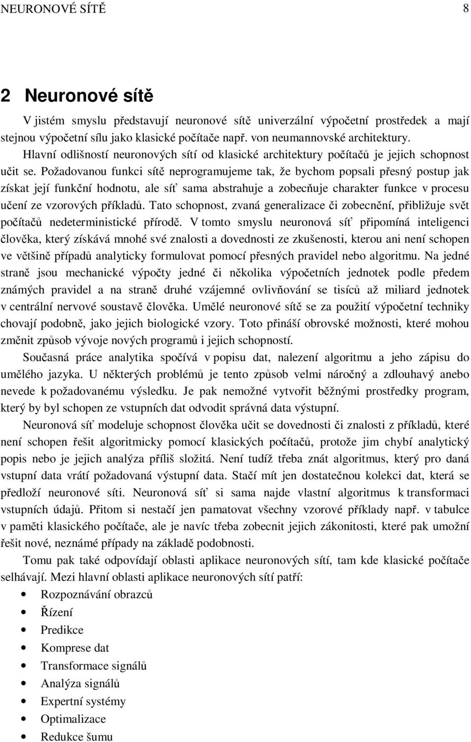 Požadovanou funkci sítě neprogramueme tak, že bychom popsali přesný postup ak získat eí funkční hodnotu, ale síť sama abstrahue a zobecňue charakter funkce v procesu učení ze vzorových příkladů.