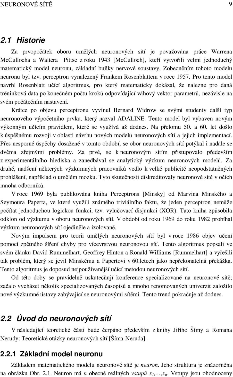 základní buňky nervové soustavy. Zobecněním tohoto modelu neuronu byl tzv. perceptron vynalezený Frankem Rosenblattem v roce 1957.