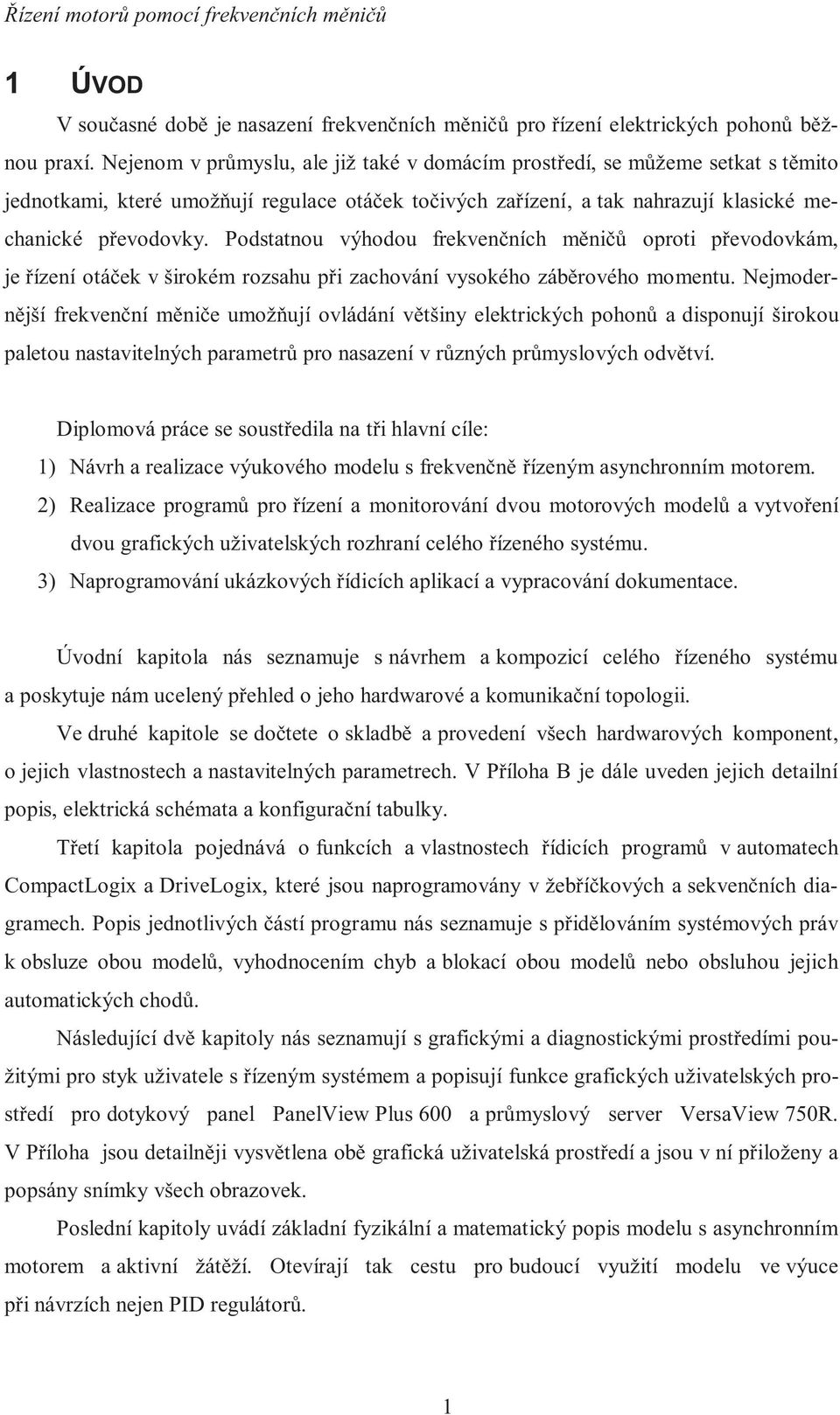 Podstatnou výhodou frekvenčních měničů oproti převodovkám, je řízení otáček v širokém rozsahu při zachování vysokého záběrového momentu.