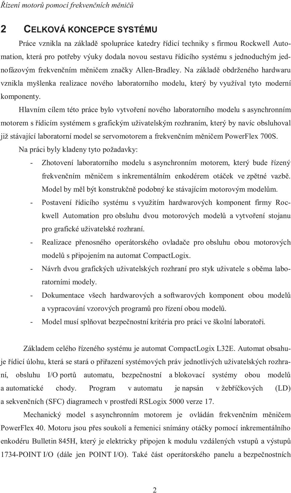 Hlavním cílem této práce bylo vytvoření nového laboratorního modelu s asynchronním motorem s řídicím systémem s grafickým uživatelským rozhraním, který by navíc obsluhoval již stávající laboratorní