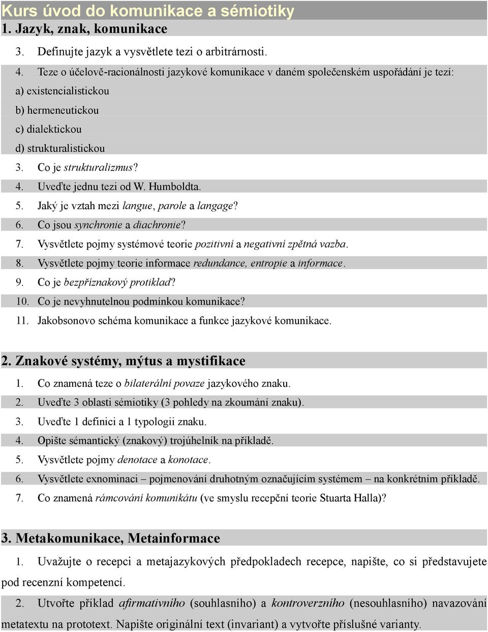Uveďte jednu tezi od W. Humboldta. 5. Jaký je vztah mezi langue, parole a langage? 6. Co jsou synchronie a diachronie? 7. Vysvětlete pojmy systémové teorie pozitivní a negativní zpětná vazba. 8.