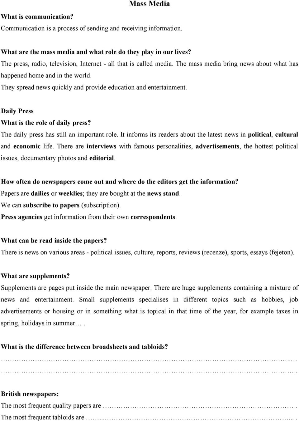 They spread news quickly and provide education and entertainment. Daily Press What is the role of daily press? The daily press has still an important role.