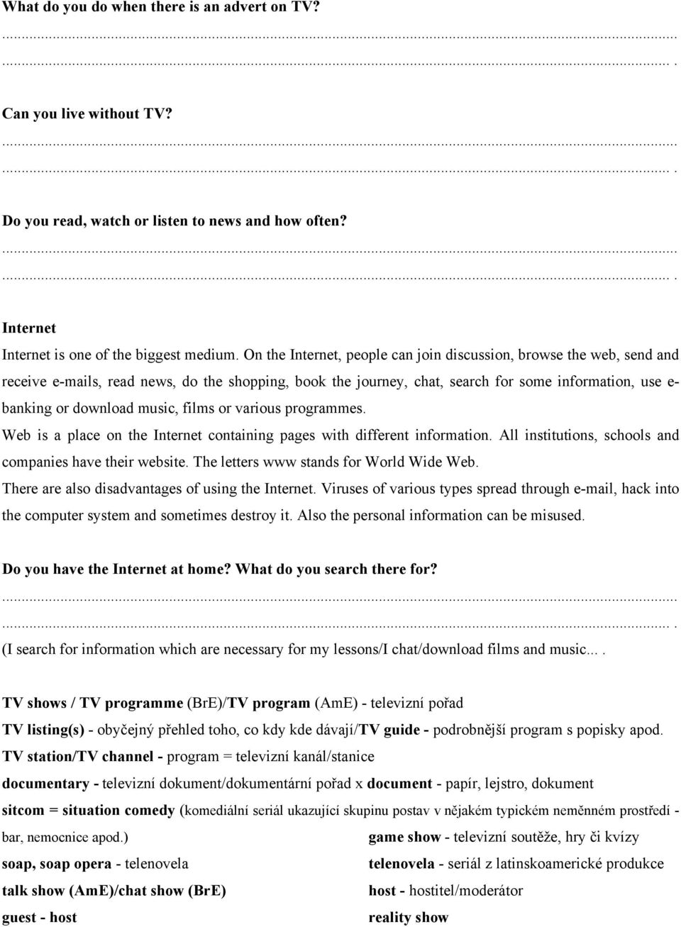 music, films or various programmes. Web is a place on the Internet containing pages with different information. All institutions, schools and companies have their website.